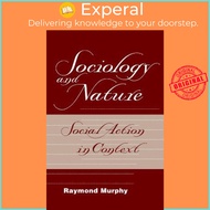 Sociology And Nature : Social Action In Context by Raymond Murphy (UK edition, hardcover)