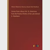 Voices from a Busy Life. Or, Selections from the Poetical Works of the Late Edward A. Washburn