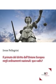 Il primato del diritto dell’Unione Europea negli ordinamenti nazionali: quo vadis? Irene Pellegrini