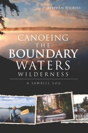 Canoeing the Boundary Waters Wilderness Stephen Wilbers