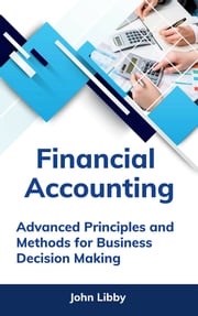 Financial Accounting: Advanced Principles and Methods for Business Decision Making John Libby