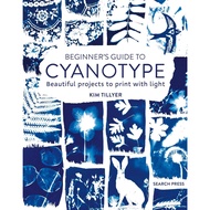Beginner's Guide to Cyanotype Beautiful Projects Print With Light Kim Tillyer Paperback