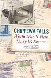 Chippewa Falls World War II Hero Harry W. Kramer John E. Kinville
