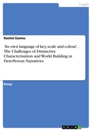 'Its own language of key, scale and colour'. The Challenges of Distinctive Characterisation and World Building in First-Person Narratives Rachel Eames