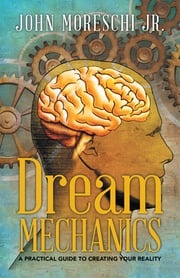 Dream Mechanics John Moreschi Jr.