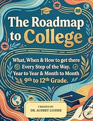 The Road Map to College: What, When & How to get there. Every Step of the Way. Year to Year & Month 
