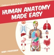 Human Anatomy Made Easy - Children's Science &amp; Nature Baby Professor