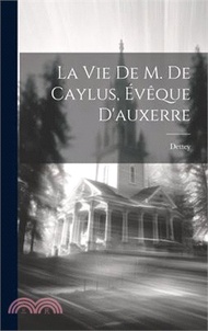 55503.La Vie De M. De Caylus, Évêque D'auxerre