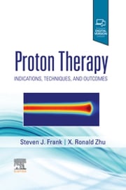 Proton Therapy E-Book Steven J Frank, MD, FACR