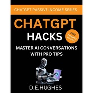ChatGpt Hacks: Master Ai Conversations With Pro Tips by D.E Hughes