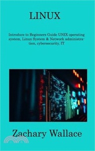 Linux: Introduce to Beginners Guide UNIX operating system, Linux System &amp; Network administration, cybersecurity, IT