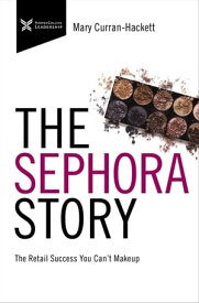 The Sephora Story The Retail Success You Can't Makeup【電子書籍】[ Mary Curran Hackett ]