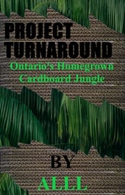 Project Turnaround Ontario's Homegrown Cardboard Jungle Alll