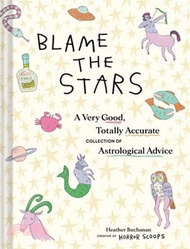 114.Blame the Stars: A Very Good, Totally Accurate Collection of Astrological Advice