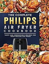 The Complete Philips Air fryer Cookbook: Tasty and Irresistible Recipes for Your Philips Air fryer