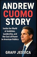 ANDREW CUOMO STORY: Inside the World of Ambition, Leadership, and the Cost of Power in American Poli