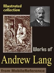 Works Of Andrew Lang: Custom And Myth, Pickle The Spy, Valet's Tragedy, Books And Bookmen, Letters To Dead Authors, Fairy Books, Modern Mythology, Historical Mysteries &amp; More (Mobi Collected Works) Andrew Lang
