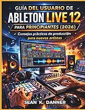 GUÍA DEL USUARIO DE ABLETON LIVE 12 PARA PRINCIPIANTES (2026): Consejos prácticos de producción para