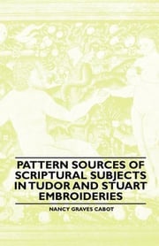 Pattern Sources Of Scriptural Subjects In Tudor And Stuart Embroideries Nancy Graves Cabot