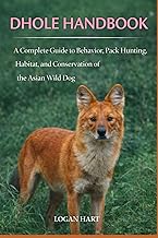 Dhole Handbook: A complete guide toBehavior, Pack Hunting, Habitat, and Conservation of the Asian Wi