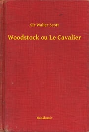 Woodstock ou Le Cavalier Sir Walter Scott