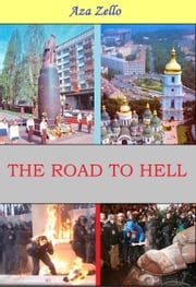 The Road To Hell. (Ukraine. What I Saw, What I Know, What I Think: Book 1) Aza Zello