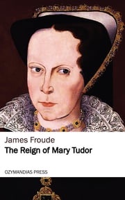 The Reign of Mary Tudor James Froude