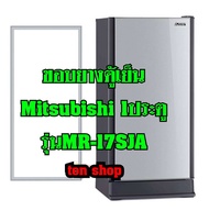 ขอบยางตู้เย็น Mitsubishi 1ประตู รุ่นMR-17SJA