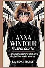 Anna Wintour - Unapologetic: The Fearless Editor Who Shaped the Fashion World Her Way.