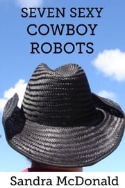 Seven Sexy Cowboy Robots Sandra McDonald
