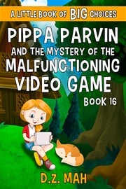 Pippa Parvin and the Mystery of the Malfunctioning Video Game D.Z. Mah