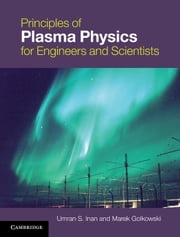 Principles of Plasma Physics for Engineers and Scientists Umran S. Inan