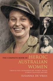 The Complete Book of Heroic Australian Women Susanna De Vries