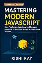 Mastering Modern JavaScript: From Fundamentals to Advanced Concepts with ES6+, DOM, React, Node.js, 