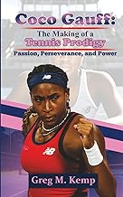 Coco Gauff: The Making of a Tennis Prodigy: Passion, Perseverance, and Power (Beyond Greatness)