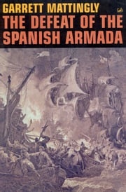 The Defeat Of The Spanish Armada Garrett Mattingly