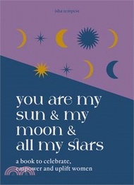 150.You Are My Sun and My Moon and All My Stars: A Book to Celebrate, Uplift and Empower Women