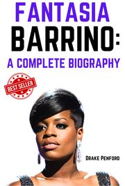 Fantasia Barrino: A Complete Biography Drake Penford