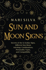 Sun and Moon Signs: Secrets of the 12 Zodiac Signs, Different Sun-Moon Astrology Combinations, Perso
