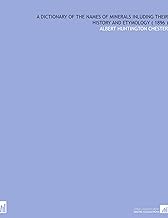 A Dictionary of the Names of Minerals Inluding Their History and Etymology ( 1896 )