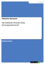 Die kritische Periode beim Zweitspracherwerb Sebastian Baumann