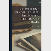 George Blunt Wendell, Clipper Ship Master. [Letters and Journals