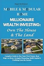 Mobile & Modular Home Millionaire Wealth Investing: Own The House & The Land: Complete Guide to Buy 