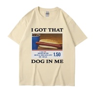 2025I Got That Dog in Me Funny Meme Print T-shirt Women Clothesnew23 W8LI
