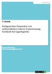 Fachgerechtes Verpacken von zerbrechlichen Gütern (Unterweisung Fachkraft für Lagerlogistik) V. Knaub