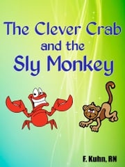 The Clever Crab and the Sly Monkey F. Kuhn, RN