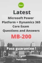 Latest Microsoft Power Platform + Dynamics 365 Core Exam MB-200 Questions and Answers Pass Exam