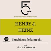 Henry J. Heinz: Kurzbiografie kompakt 5 Minuten