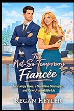 The Not- So- Temporary Fiancee: A Grumpy Boss, A sunshine Strategist and One Unavoidable Lie