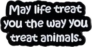 May Life Treat You The Way You Treat Animals Enamel Pin, Animal Lover Pin Brooch, Animals Rights, Ca